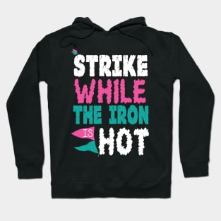 strike the iron hot Hoodie